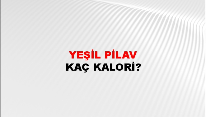 Yeşil Pilav + kaç kalori