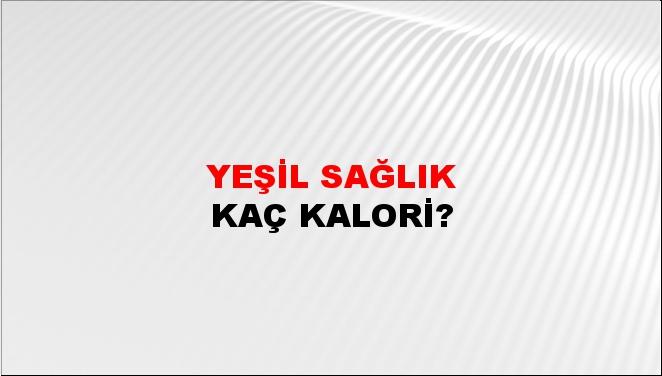 Yeşil Sağlık + kaç kalori