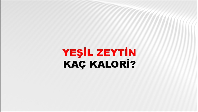 Yeşil Zeytin + kaç kalori