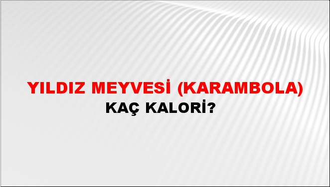 Yıldız Meyvesi (Karambola) + kaç kalori