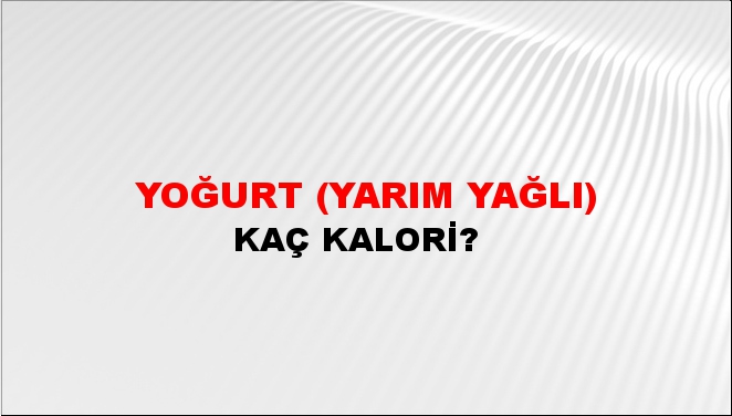 Yoğurt (Yarım Yağlı) + kaç kalori