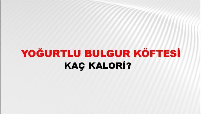 Yoğurtlu Bulgur Köftesi + kaç kalori