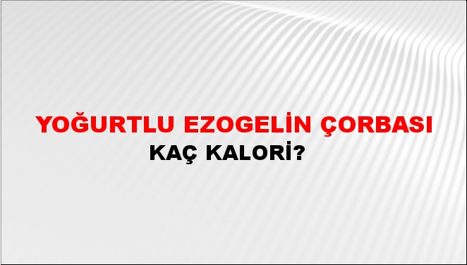 Yoğurtlu Ezogelin Çorbası + kaç kalori