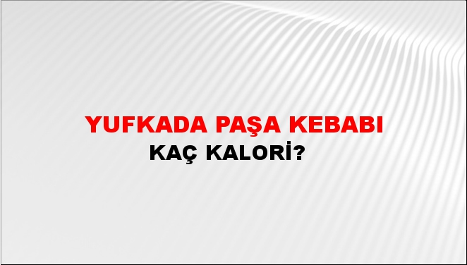 Yufkada Paşa Kebabı + kaç kalori