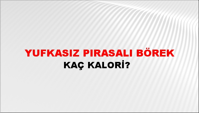 Yufkasız Pırasalı Börek + kaç kalori