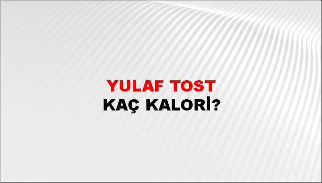 Yulaf Tost + kaç kalori