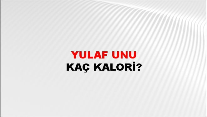 Yulaf Unu + kaç kalori