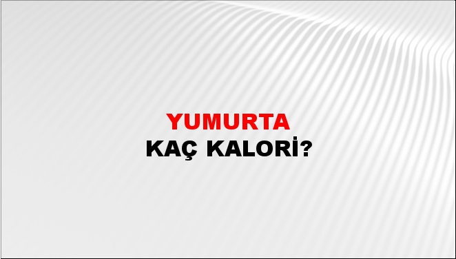 Yumurta + kaç kalori