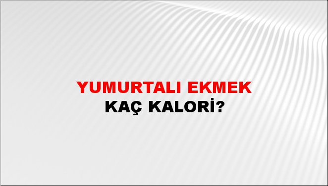 Yumurtalı Ekmek + kaç kalori