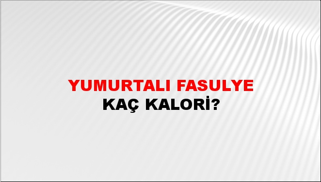 Yumurtalı Fasulye + kaç kalori