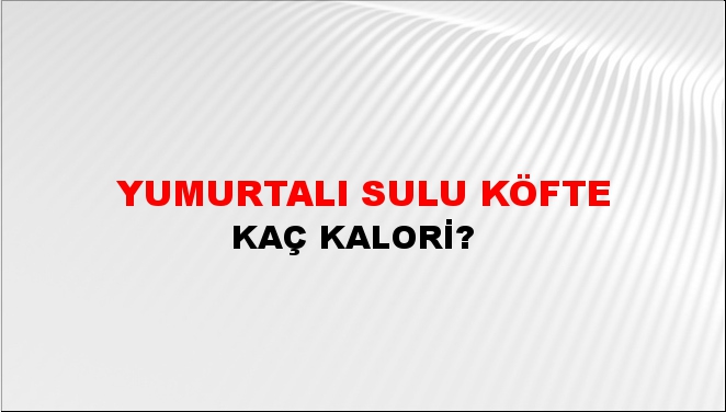 Yumurtalı Sulu Köfte + kaç kalori