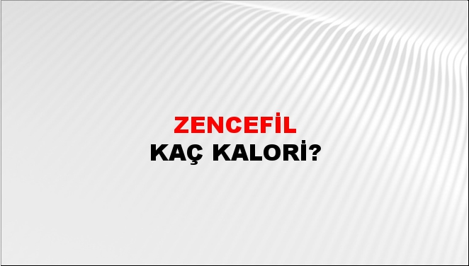 zencefil + kaç kalori