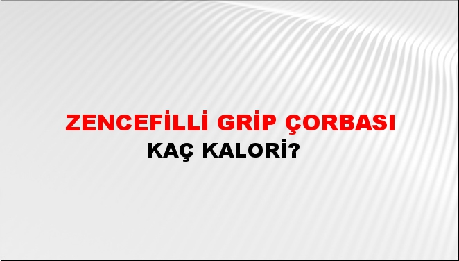 Zencefilli Grip Çorbası + kaç kalori