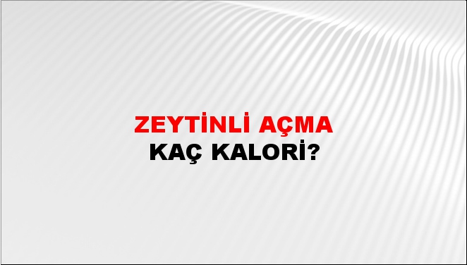 Zeytinli Açma + kaç kalori