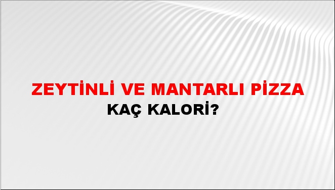 Zeytinli ve Mantarlı Pizza + kaç kalori