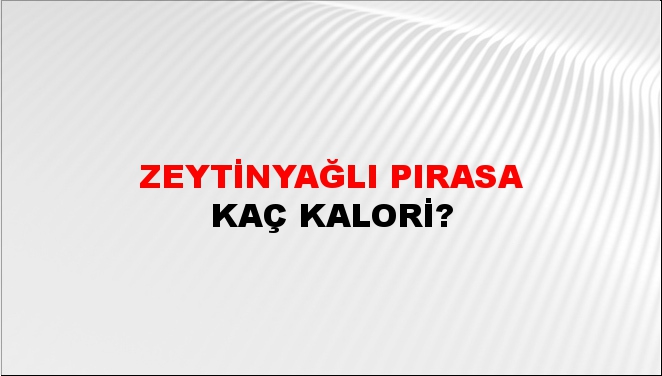 Zeytinyağlı Pırasa + kaç kalori