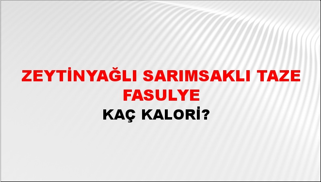 Zeytinyağlı Sarımsaklı Taze Fasulye + kaç kalori