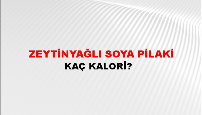 Zeytinyağlı Soya Pilaki + kaç kalori