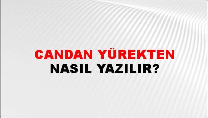 Candan Yürekten Nasıl Yazılır?