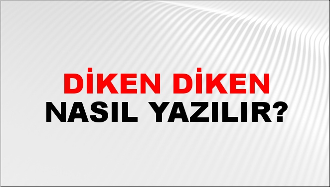 Diken Diken Nasıl Yazılır? -NTV Haber