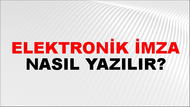 Elektronik İmza Nasıl Yazılır?