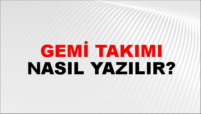 Gemi Takımı Nasıl Yazılır?
