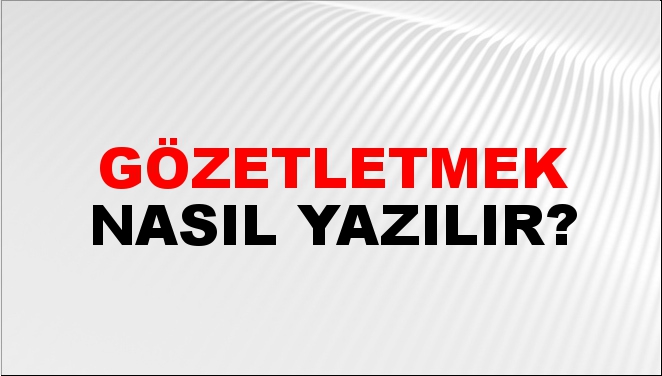 Gözetletmek Nasıl Yazılır?