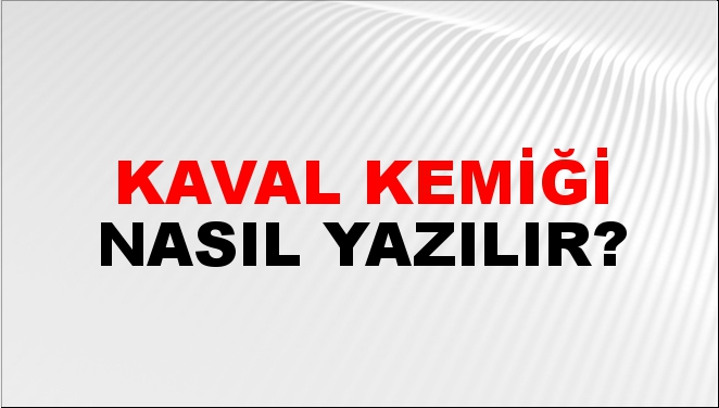 Kaval Kemiği Nasıl Yazılır?