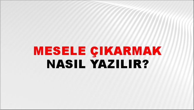 Mesele Çıkarmak Nasıl Yazılır?