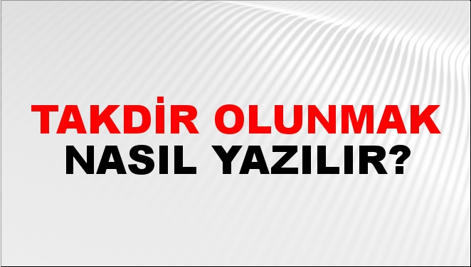 Takdir Olunmak Nasıl Yazılır?