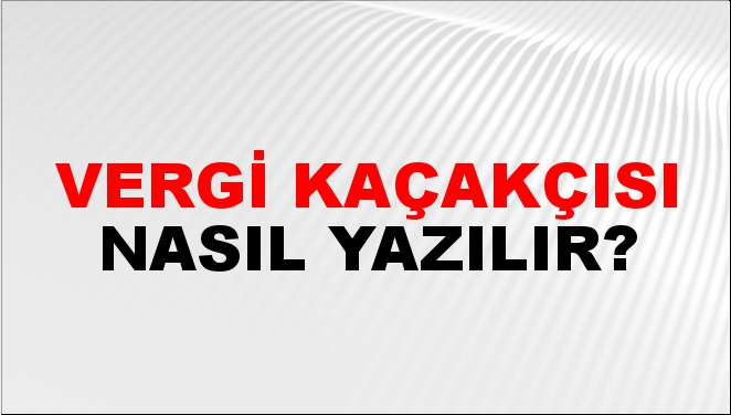 Vergi Kaçakçısı Nasıl Yazılır?
