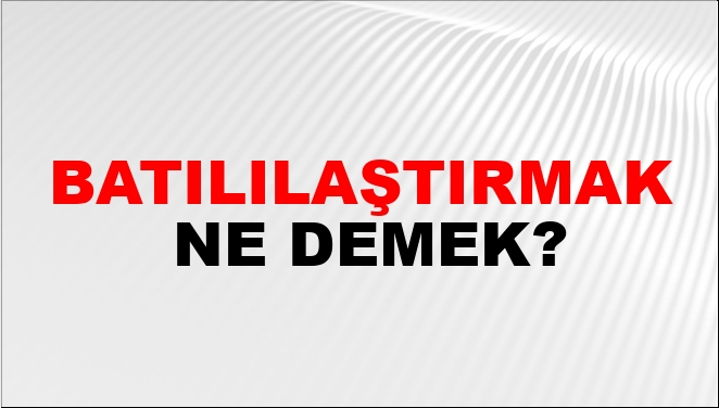 Batılılaştırmak Nasıl Yazılır?