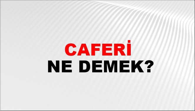 Caferi Ne Demek?