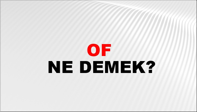 of-ne-demek-of-kelimesinin-tdk-s-zl-k-anlam-nedir-ntv-haber