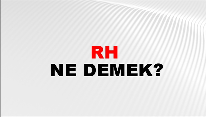 Rh ne demek neyin kısaltması?