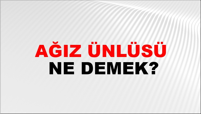 Ağız Ünlüsü Ne Demek?