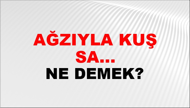 Ağzıyla Kuş Tutsa... Ne Demek?