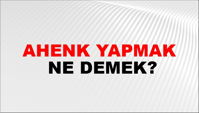Ahenk Yapmak Ne Demek?