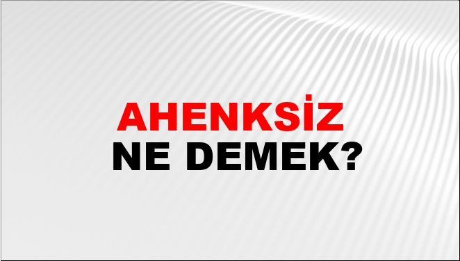 Ahenksiz Ne Demek?