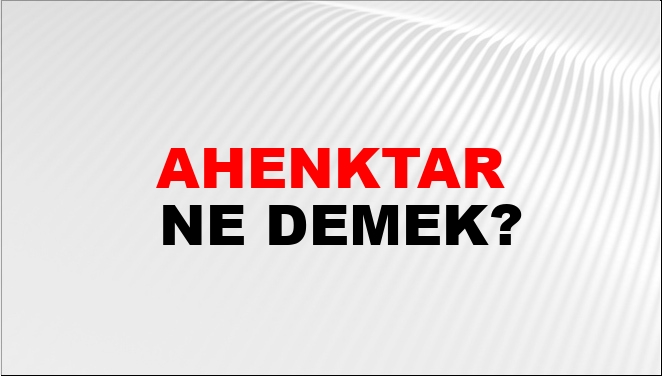 Ahenktar Ne Demek?