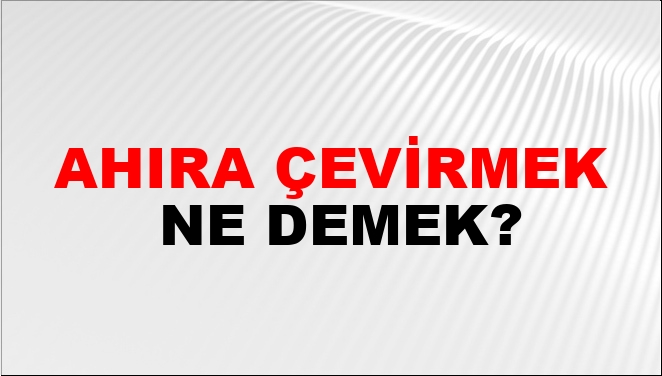Ahıra Çevirmek Ne Demek?