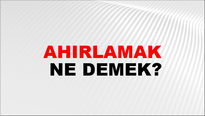Ahırlamak Ne Demek?