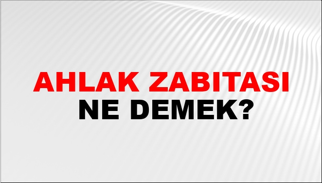 Ahlak Zabıtası Ne Demek?
