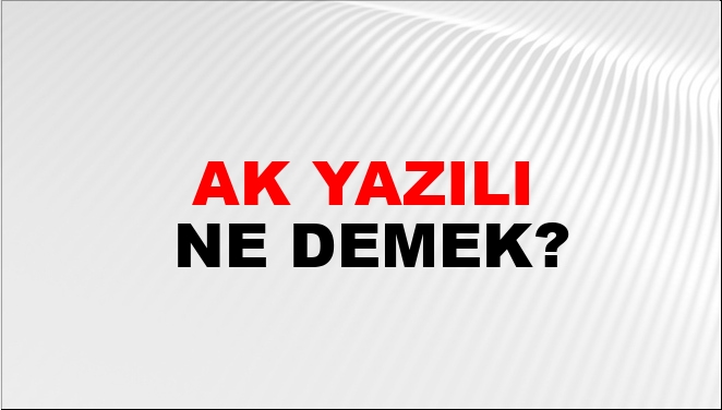 Ak Yazılı Ne Demek?