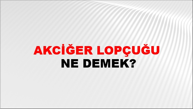 Akciğer Lopçuğu Nasıl Yazılır?