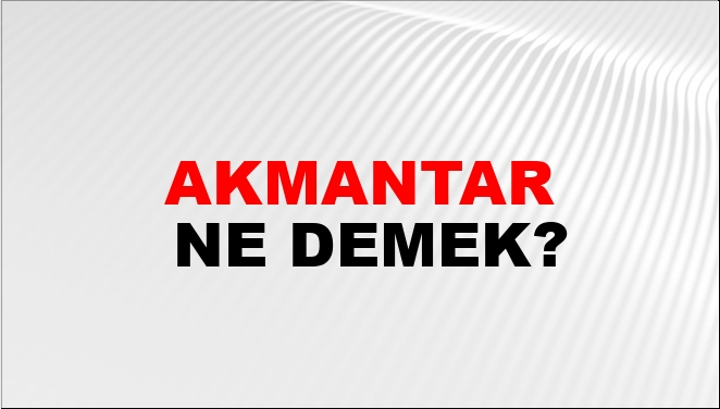 Akmantar Ne Demek?