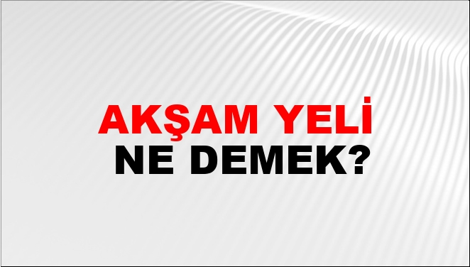 Akşam Yeli Nasıl Yazılır?