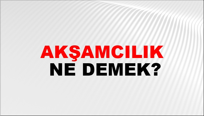 Akşamcılık Nasıl Yazılır?