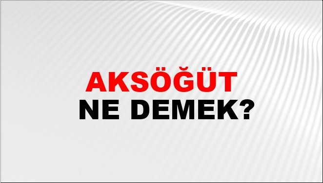 Aksöğüt Ne Demek?