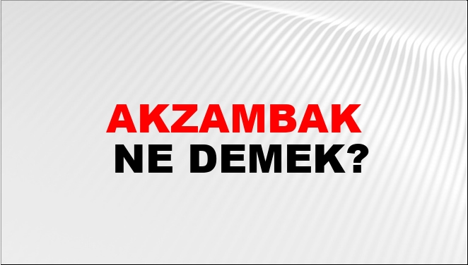 Akzambak Ne Demek?